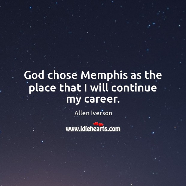 God chose Memphis as the place that I will continue my career. Allen Iverson Picture Quote