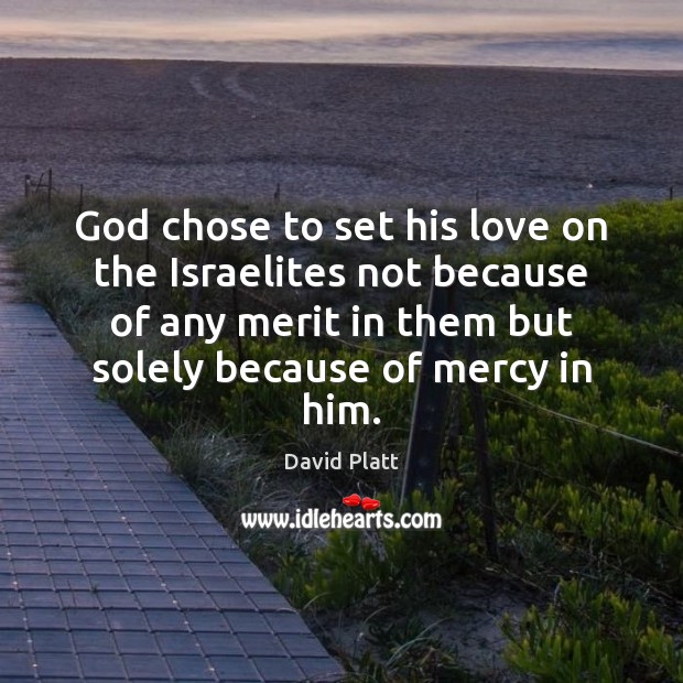 God chose to set his love on the Israelites not because of David Platt Picture Quote