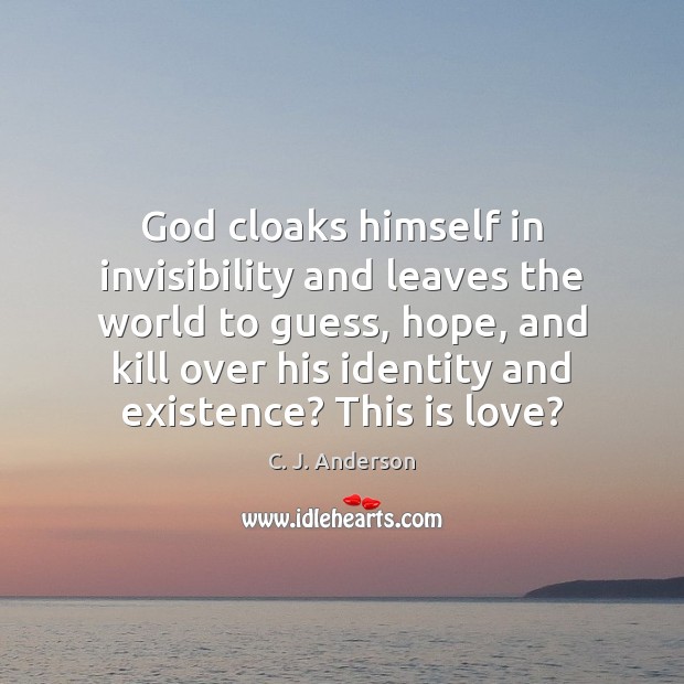 God cloaks himself in invisibility and leaves the world to guess, hope, C. J. Anderson Picture Quote