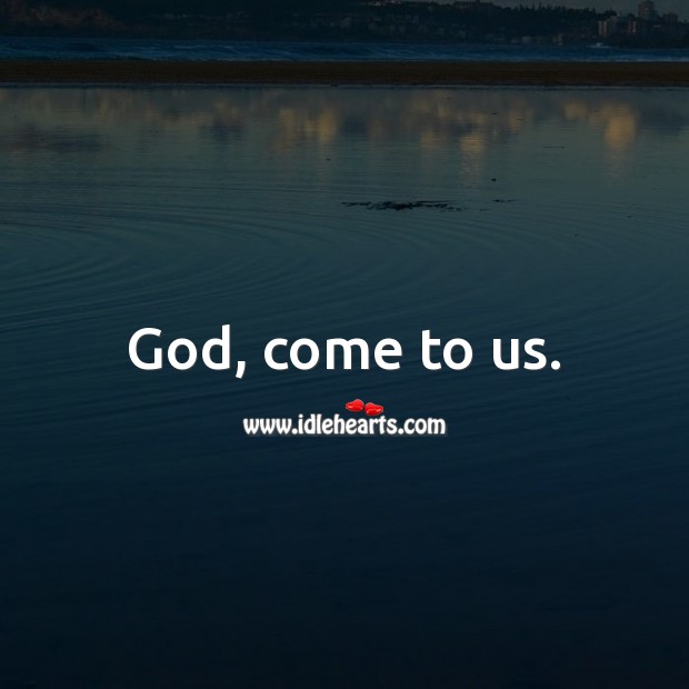 God, come to us. God Messages Image