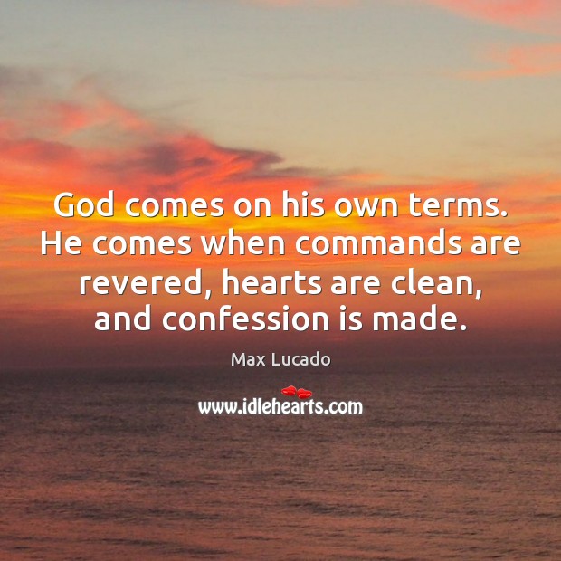 God comes on his own terms. He comes when commands are revered, Max Lucado Picture Quote