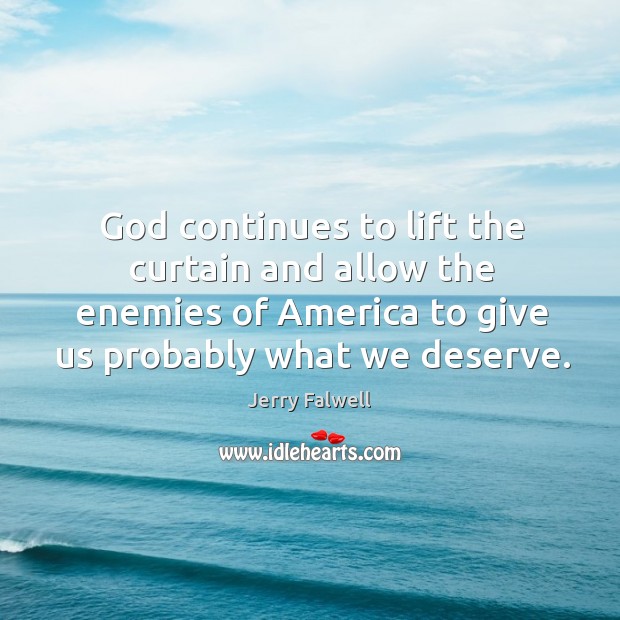 God continues to lift the curtain and allow the enemies of america to give us probably what we deserve. Jerry Falwell Picture Quote