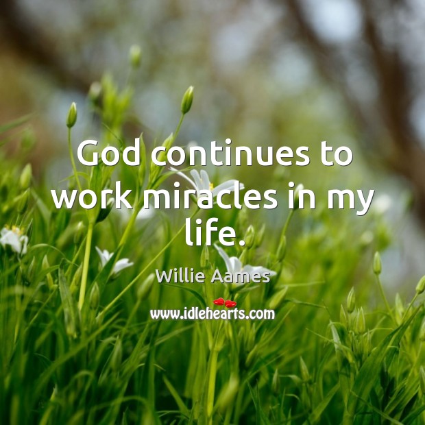 God continues to work miracles in my life. Willie Aames Picture Quote
