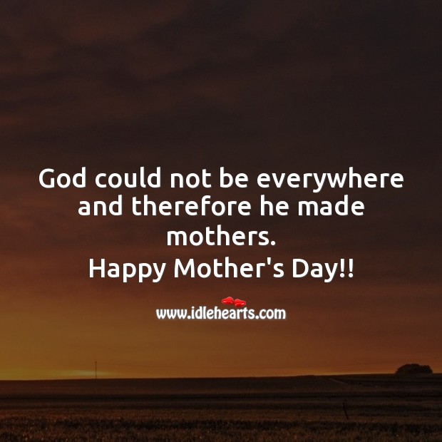 God could not be everywhere and therefore he made mothers. Mother’s Day Quotes Image
