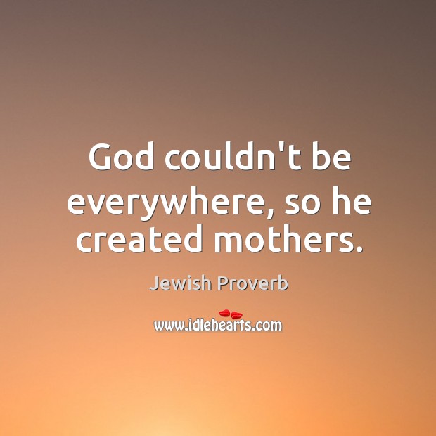 God couldn’t be everywhere, so he created mothers. Jewish Proverbs Image