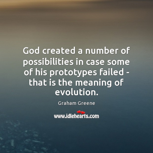 God created a number of possibilities in case some of his prototypes Graham Greene Picture Quote