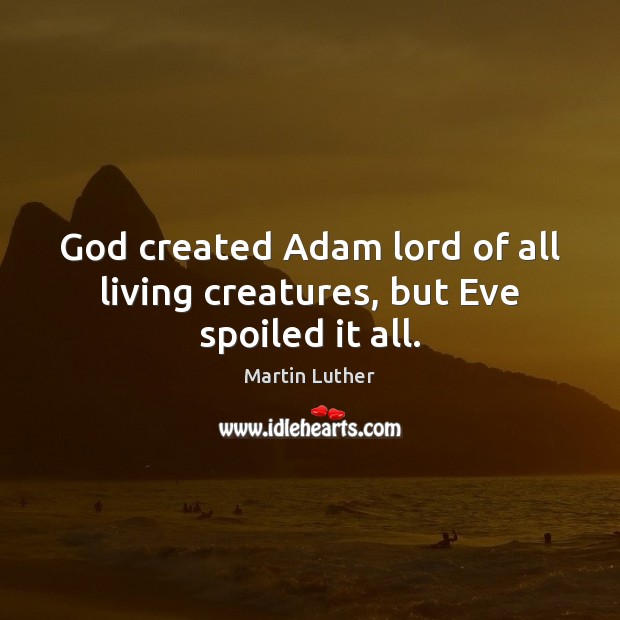 God created Adam lord of all living creatures, but Eve spoiled it all. Image