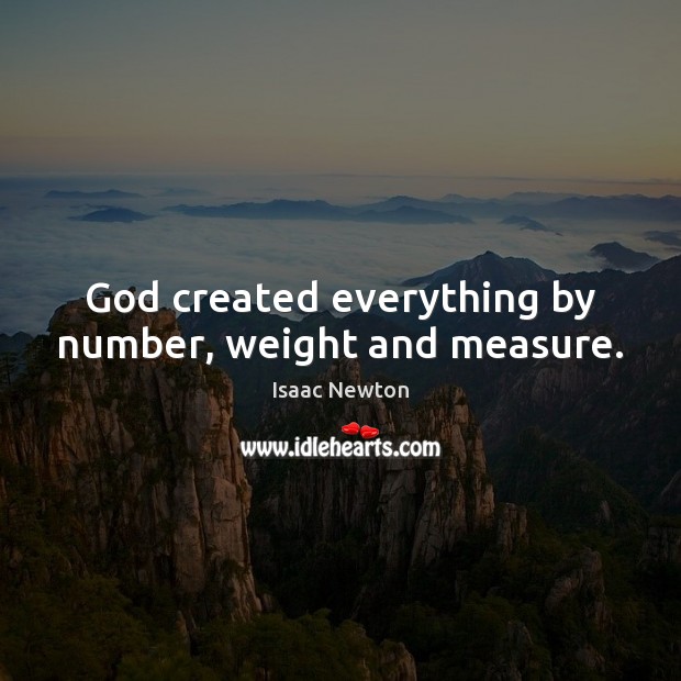 God created everything by number, weight and measure. Isaac Newton Picture Quote