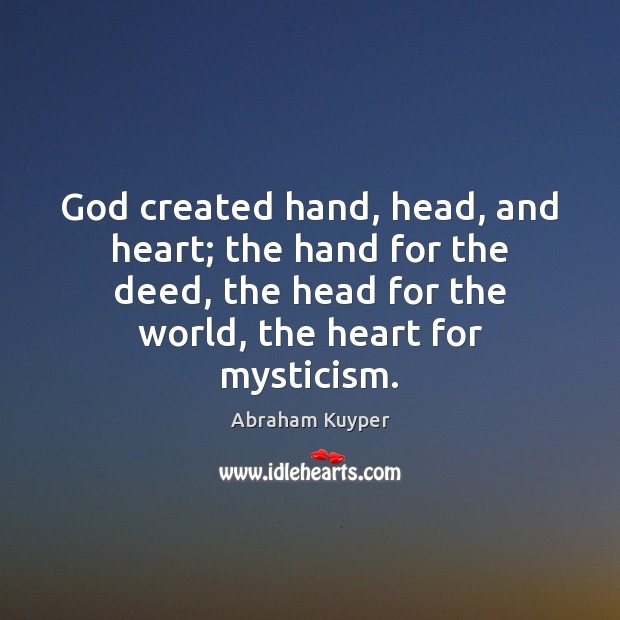 God created hand, head, and heart; the hand for the deed, the Abraham Kuyper Picture Quote