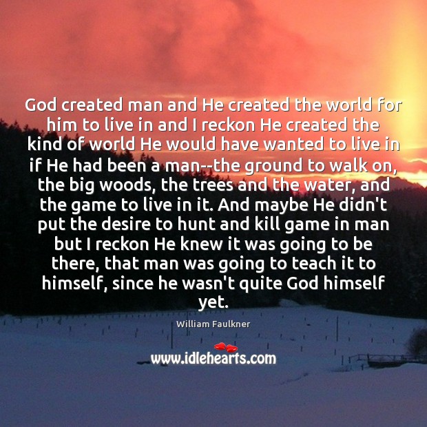 God created man and He created the world for him to live William Faulkner Picture Quote