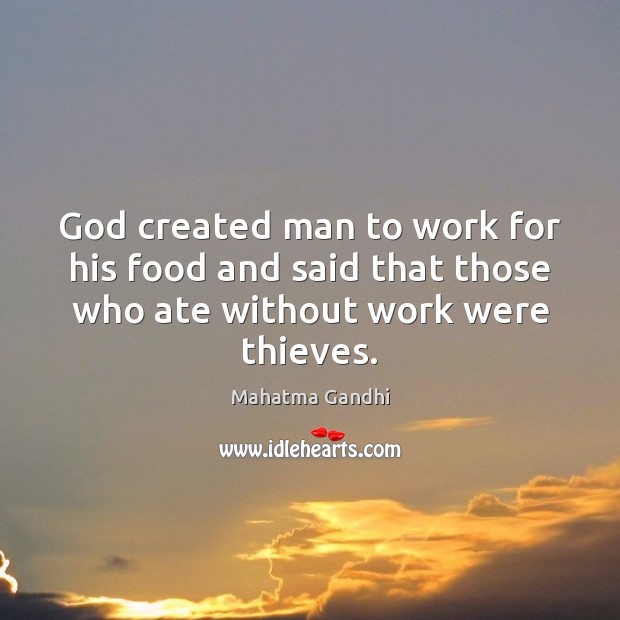 God created man to work for his food and said that those Mahatma Gandhi Picture Quote