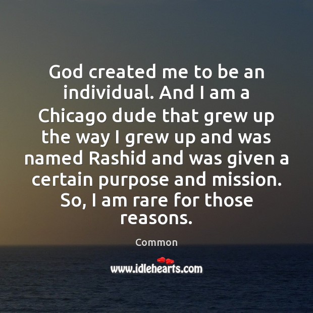 God created me to be an individual. And I am a Chicago Common Picture Quote