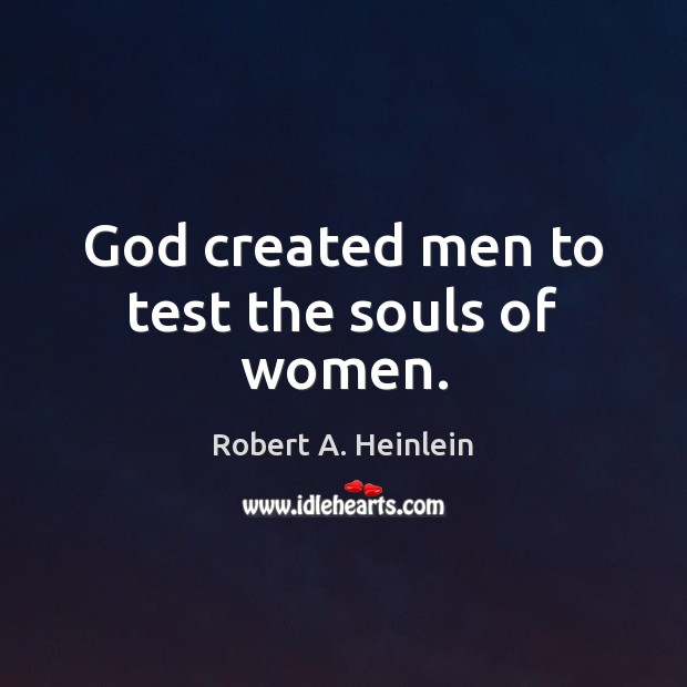God created men to test the souls of women. Robert A. Heinlein Picture Quote