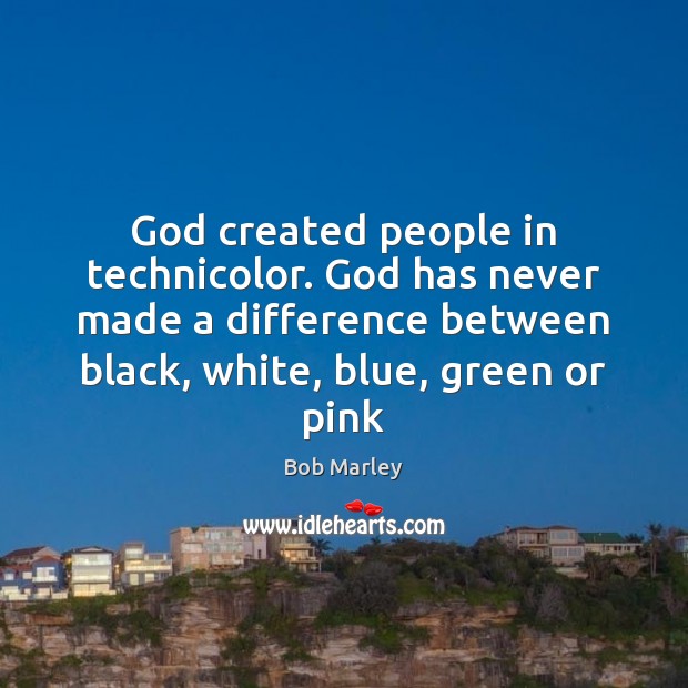 God created people in technicolor. God has never made a difference between Bob Marley Picture Quote