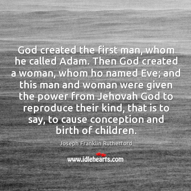 God created the first man, whom he called adam. Joseph Franklin Rutherford Picture Quote