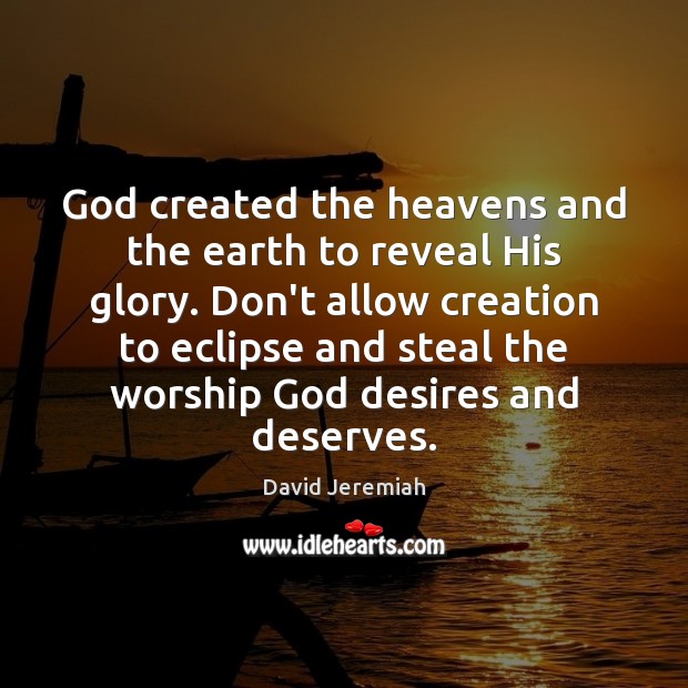 God created the heavens and the earth to reveal His glory. Don’t David Jeremiah Picture Quote