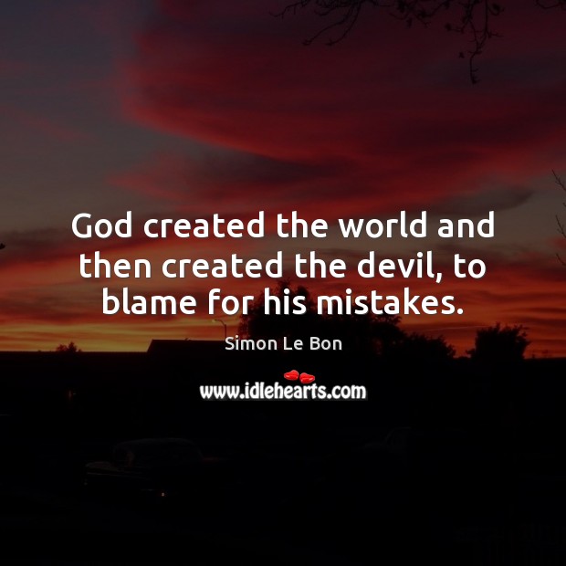 God created the world and then created the devil, to blame for his mistakes. Simon Le Bon Picture Quote