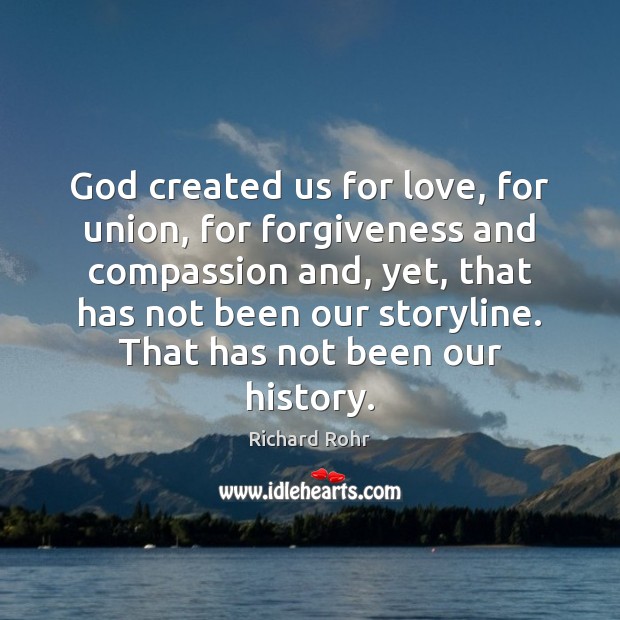 God created us for love, for union, for forgiveness and compassion and, Richard Rohr Picture Quote
