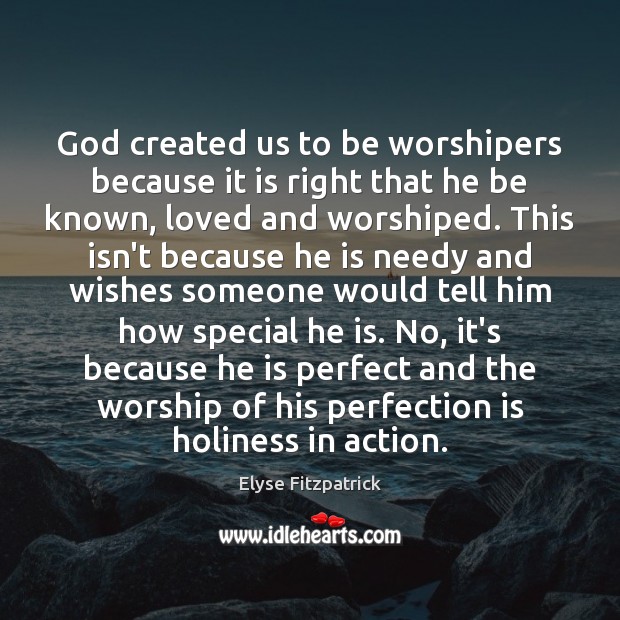 God created us to be worshipers because it is right that he Perfection Quotes Image