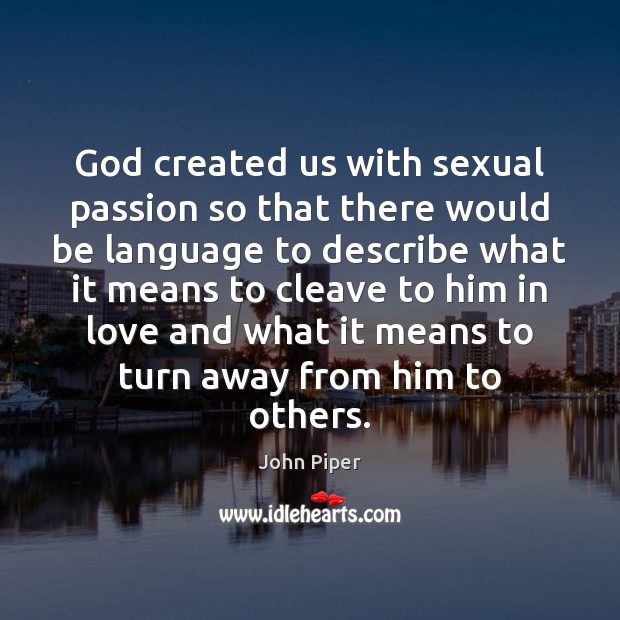 God created us with sexual passion so that there would be language John Piper Picture Quote