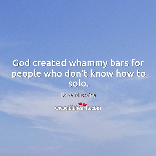 God created whammy bars for people who don’t know how to solo. Dave Mustaine Picture Quote