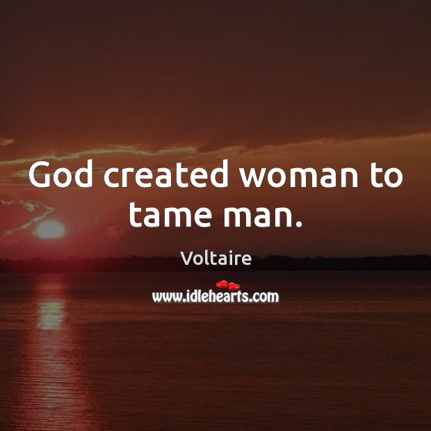 God created woman to tame man. Voltaire Picture Quote