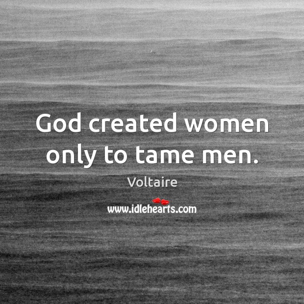 God created women only to tame men. Voltaire Picture Quote