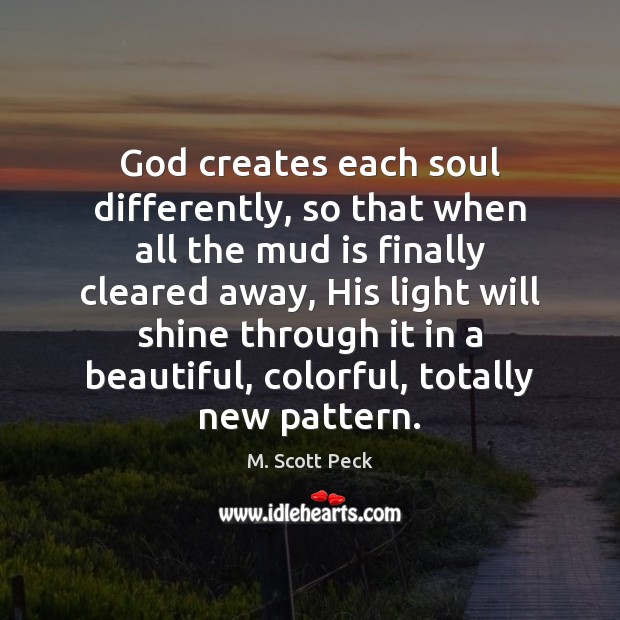 God creates each soul differently, so that when all the mud is M. Scott Peck Picture Quote