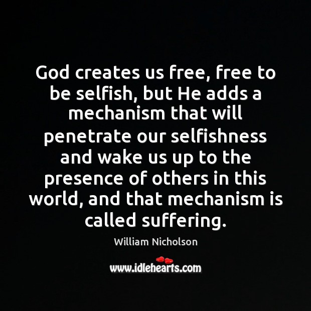 God creates us free, free to be selfish, but He adds a Selfish Quotes Image