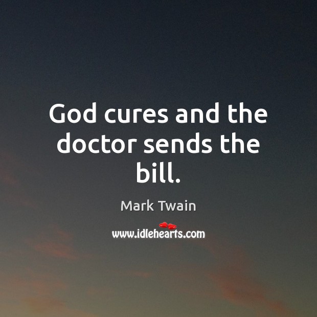 God cures and the doctor sends the bill. Image