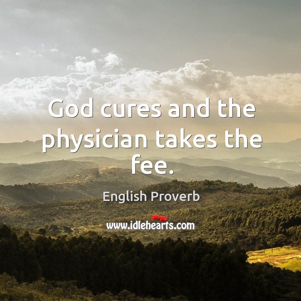God cures and the physician takes the fee. Image