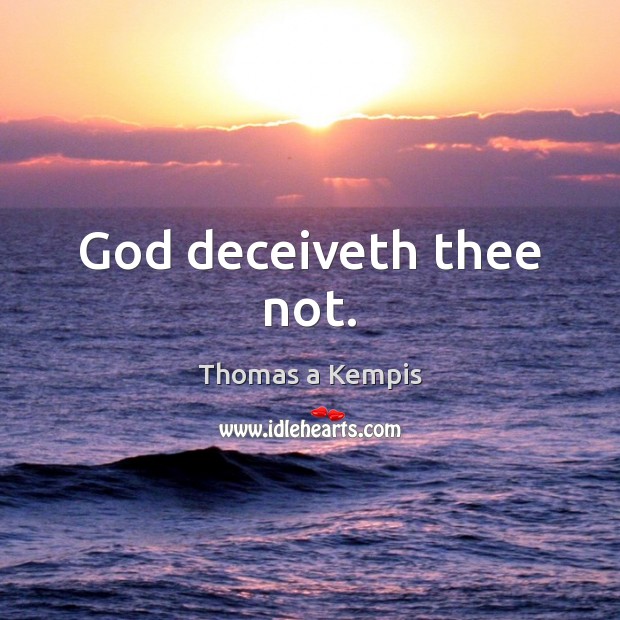 God deceiveth thee not. Thomas a Kempis Picture Quote