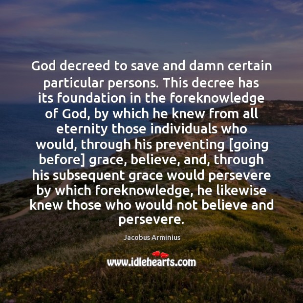 God decreed to save and damn certain particular persons. This decree has Jacobus Arminius Picture Quote