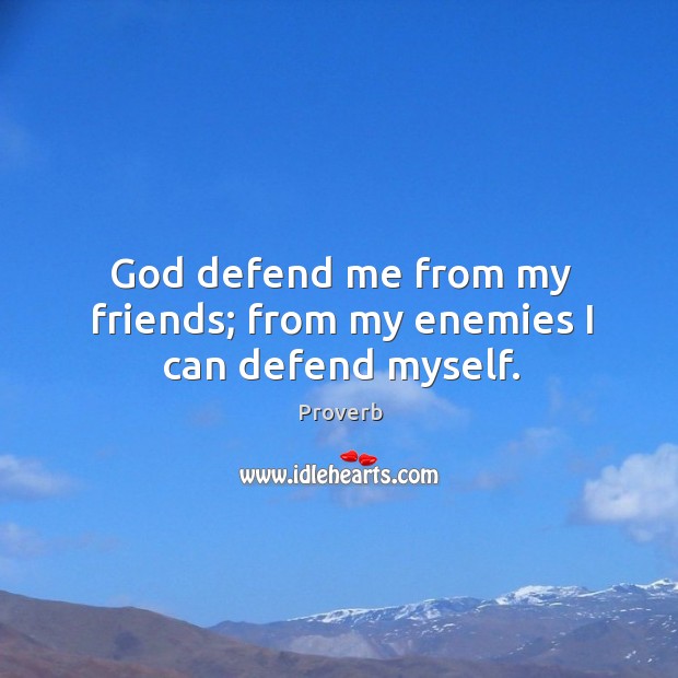 God defend me from my friends; from my enemies I can defend myself. Image