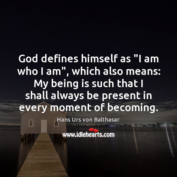 God defines himself as “I am who I am”, which also means: Hans Urs von Balthasar Picture Quote
