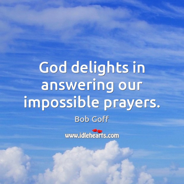 God delights in answering our impossible prayers. Bob Goff Picture Quote