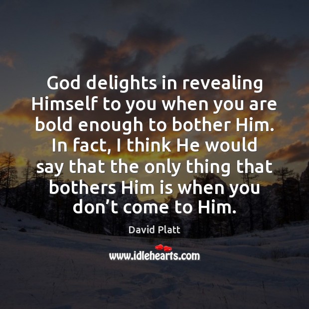 God delights in revealing Himself to you when you are bold enough David Platt Picture Quote