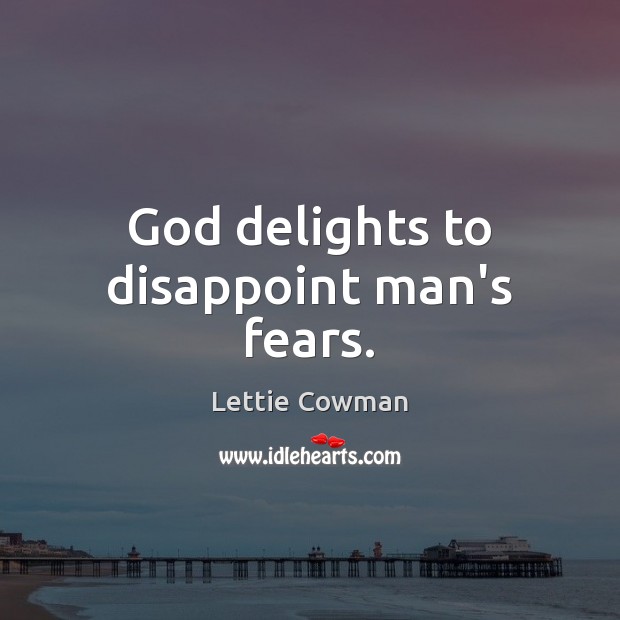 God delights to disappoint man’s fears. Lettie Cowman Picture Quote