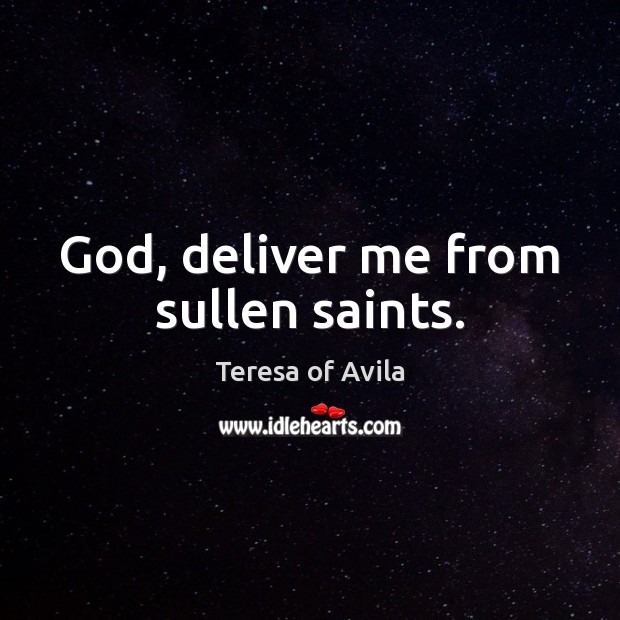 God, deliver me from sullen saints. Teresa of Avila Picture Quote