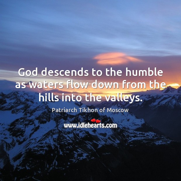 God descends to the humble as waters flow down from the hills into the valleys. Image