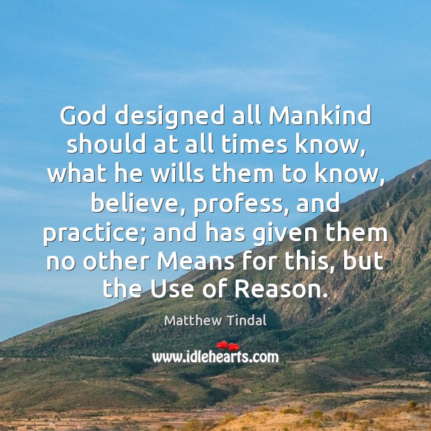 God designed all Mankind should at all times know, what he wills Matthew Tindal Picture Quote