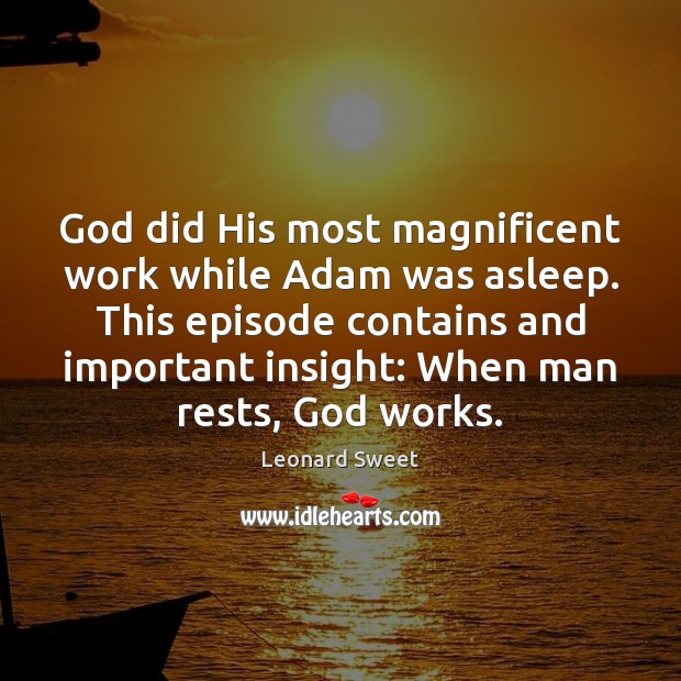 God did His most magnificent work while Adam was asleep. This episode Leonard Sweet Picture Quote