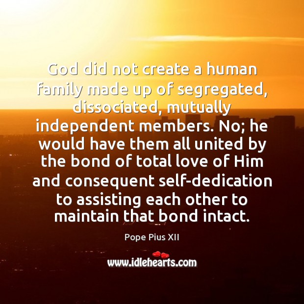 God did not create a human family made up of segregated, dissociated, Image