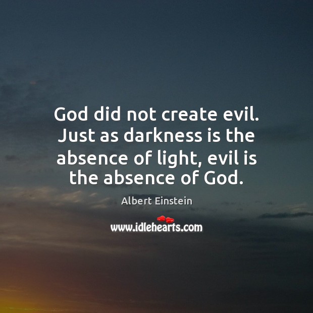 God did not create evil. Just as darkness is the absence of Image