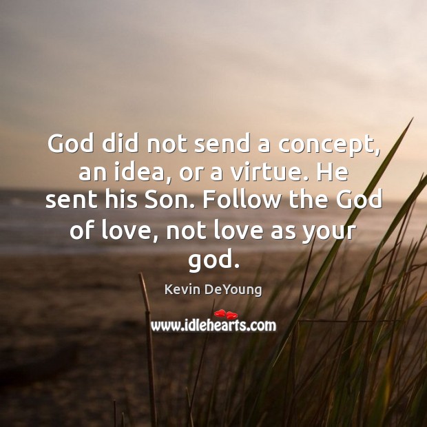 God did not send a concept, an idea, or a virtue. He Kevin DeYoung Picture Quote