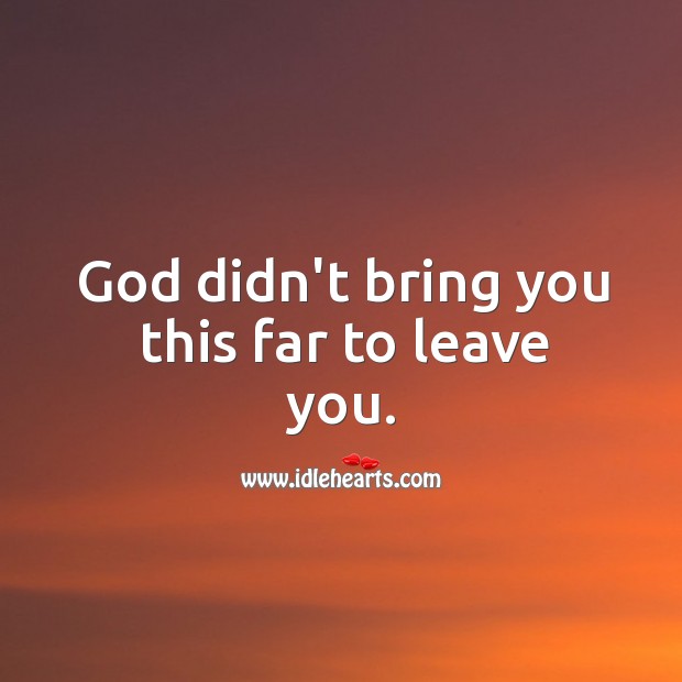 God didn’t bring you this far to leave you. Image