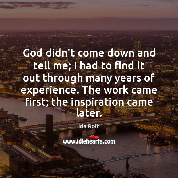 God didn’t come down and tell me; I had to find it Ida Rolf Picture Quote