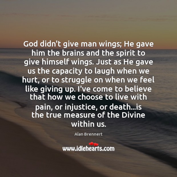 God didn’t give man wings; He gave him the brains and the Image