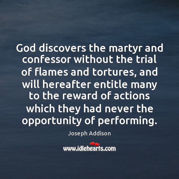 God discovers the martyr and confessor without the trial of flames and Joseph Addison Picture Quote