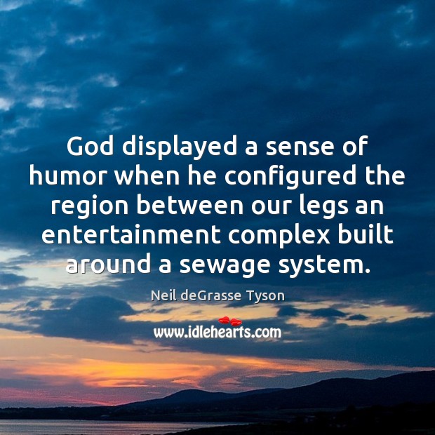 God displayed a sense of humor when he configured the region between Neil deGrasse Tyson Picture Quote
